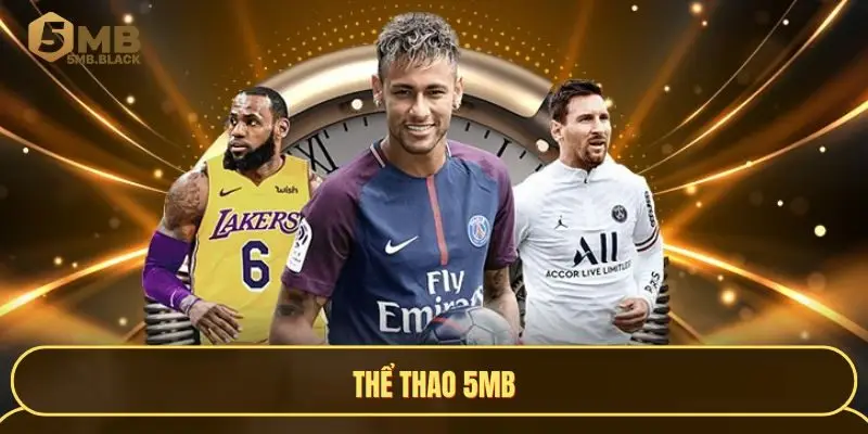 Thể thao 5MB - Địa chỉ hội tụ anh tài soi kèo 2025