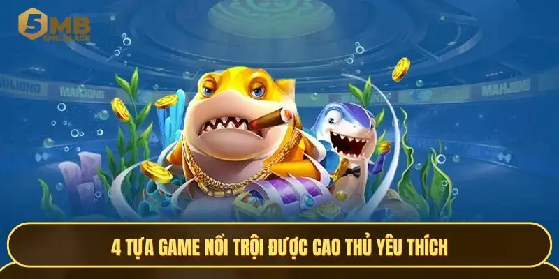 4 tựa game nổi trội được cao thủ yêu thích