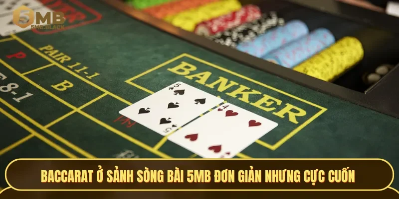 Baccarat ở sảnh Sòng bài 5MB đơn giản nhưng cực cuốn 