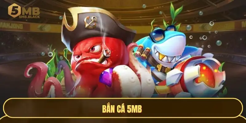 Bắn cá 5MB - Trở về tuổi thơ với sảnh game chất ngất