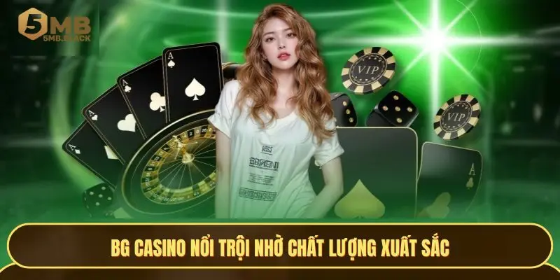 BG Casino nổi trội nhờ chất lượng xuất sắc