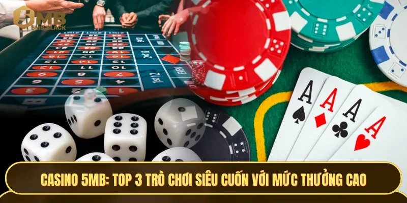 3 trò chơi casino 3MB siêu cuốn có thưởng cực cao