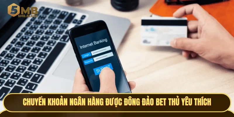 Chuyển khoản ngân hàng luôn luôn được đông đảo bet thủ yêu thích