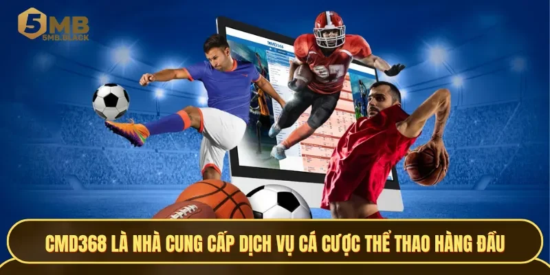 CMD368 là một trong những nhà cung cấp dịch vụ cá cược thể thao hàng đầu