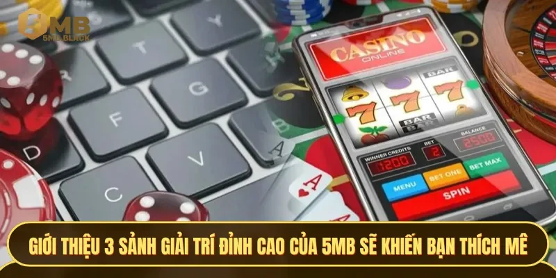 Giới thiệu 3 sảnh giải trí đỉnh cao của 5MB sẽ khiến bạn thích mê