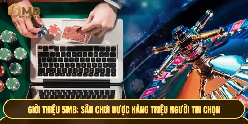 Giới thiệu 5MB - sân chơi cá cược đỉnh cao thị trường