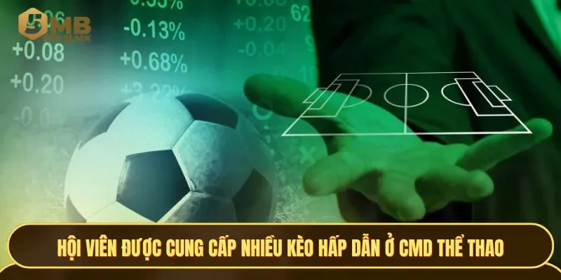 Hội viên được cung cấp nhiều kèo hấp dẫn ở CMD Thể thao
