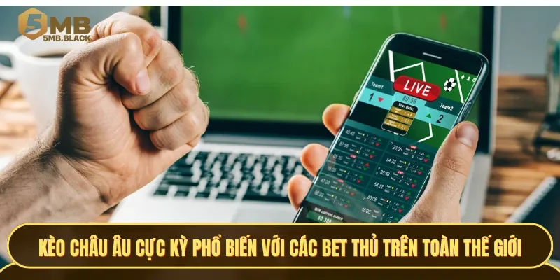 Kèo châu âu cực kỳ phổ biến với các bet thủ trên toàn thế giới