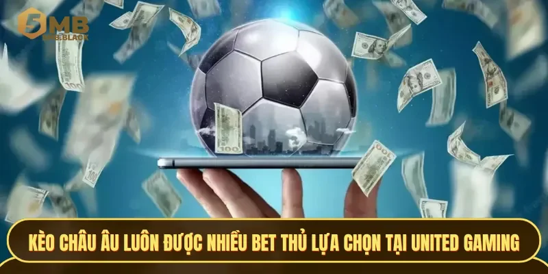 Kèo châu Âu luôn được nhiều bet thủ lựa chọn tại United Gaming