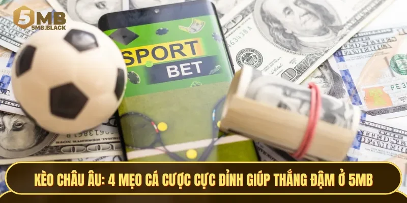 4 mẹo cá cược cực hay sẽ giúp cược thủ chiến thắng với kèo châu âu
