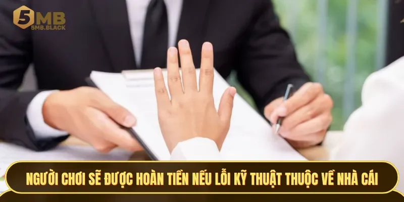 Nếu lỗi kỹ thuật thuộc về nhà cái, người chơi sẽ được hoàn tiền về tài khoản