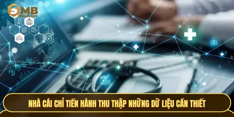 Nhà cái chỉ tiến hành thu thập những dữ liệu cần thiết cho việc phát triển và nâng cấp dịch vụ