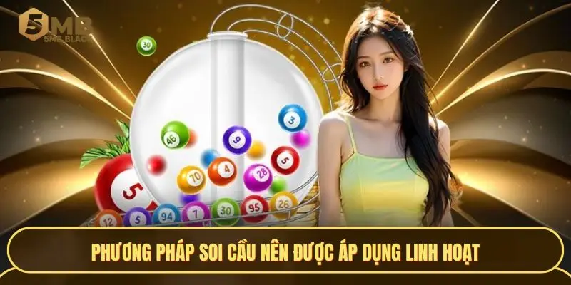 Phương pháp soi cầu nên được áp dụng linh hoạt