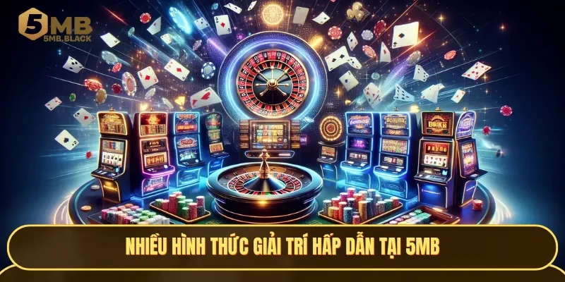 Sân chơi 5MB cung cấp nhiều hình thức giải trí hấp dẫn hàng đầu thị trường