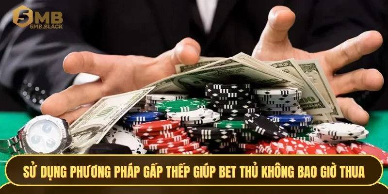 Sử dụng phương pháp gấp thếp khôn ngoan sẽ giúp bet thủ không bao giờ thua