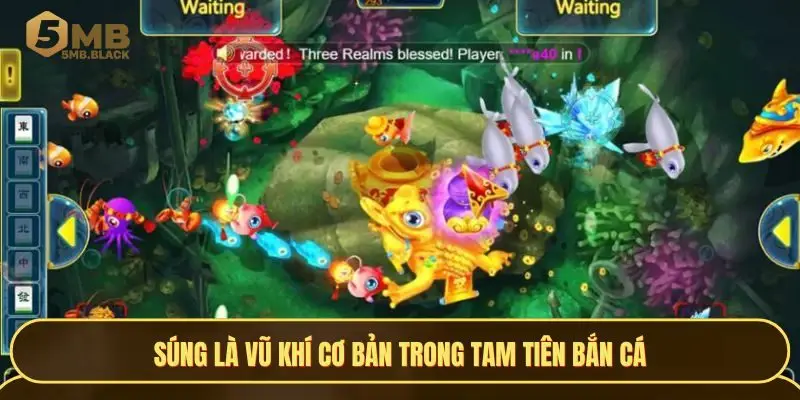 Súng là vũ khí cơ bản trong Tam tiên bắn cá