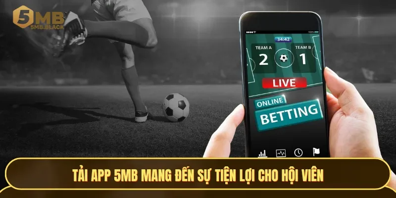 Tải app 5MB mang đến sự tiện lợi cho hội viên