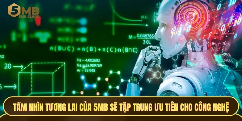 Tầm nhìn tương lai của 5MB sẽ tập trung ưu tiên cho công nghệ