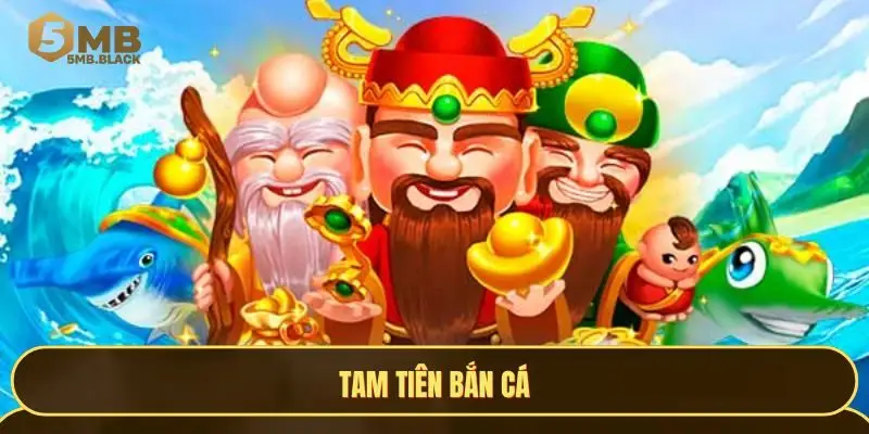 Tam tiên bắn cá - Trò chơi đổi thưởng được săn lùng 2025