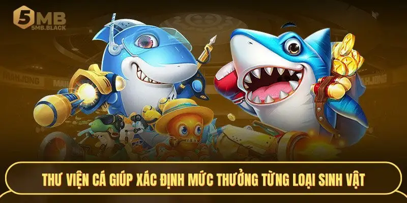 Thư viện cá giúp xác định mức thưởng từng loại sinh vật