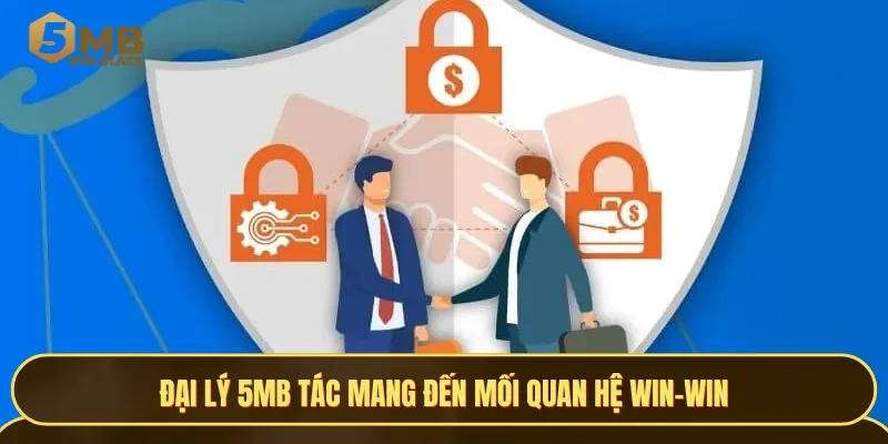 Trở thành đại lý 5MB là chương trình hợp tác mang đến mối quan hệ win-win cho 2 bên