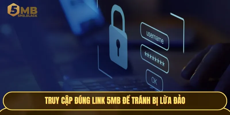 Truy cập đúng link 5MB chính chủ để tránh bị lừa đảo