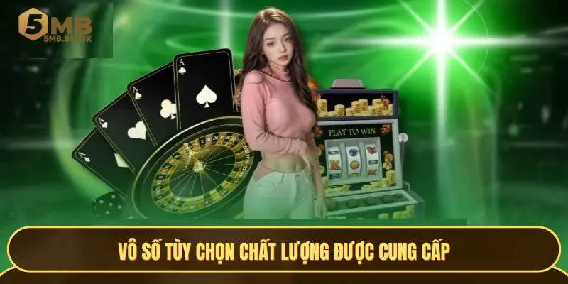 Vô số tùy chọn chất lượng được cung cấp